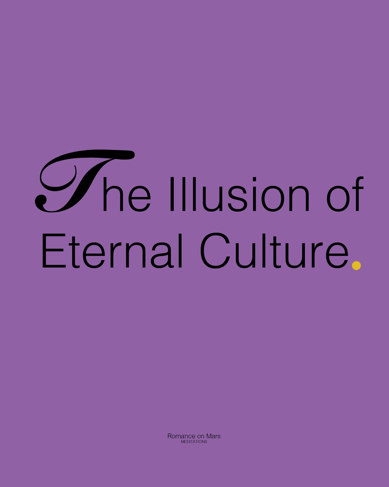 The Illusion of Eternal Culture